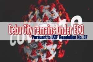 Cebu City remains under the state of ECQ pursuant to IATF Resolution No. 37 | Cebu Finest